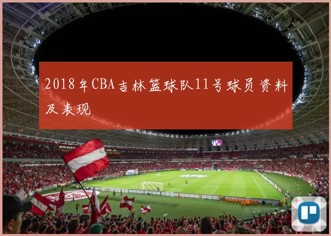 2018年CBA吉林篮球队11号球员资料及表现