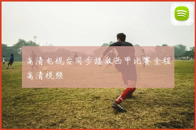 高清电视台同步播放西甲比赛全程高清视频